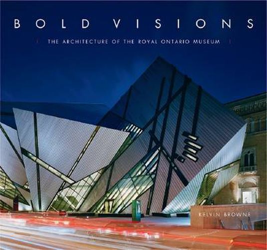 Cover image for Bold Visions: The Architecture of the Royal Ontario Museum