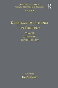 Cover image for Volume 10, Tome III: Kierkegaard's Influence on Theology: Catholic and Jewish Theology
