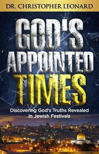 Cover image for God's Appointed Times: Discovering God's Truths Revealed in Jewish Festivals