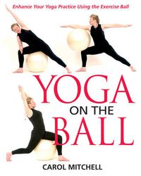 Cover image for Yoga on the Ball: Enhance Your Yoga Practice Using the Exercise Ball