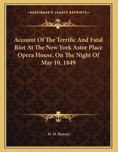 Cover image for Account of the Terrific and Fatal Riot at the New York Astor Place Opera House, on the Night of May 10, 1849