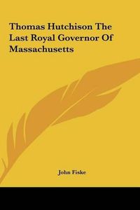 Cover image for Thomas Hutchison the Last Royal Governor of Massachusetts