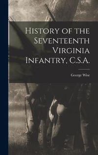 Cover image for History of the Seventeenth Virginia Infantry, C.S.A.