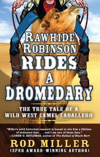 Cover image for Rawhide Robinson Rides a Dromedary: The True Tale of a Wild West Camel Caballero