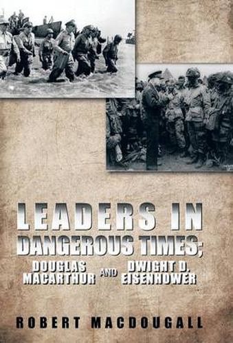 Cover image for Leaders in Dangerous Times: Douglas Macarthur and Dwight D. Eisenhower