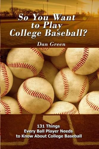 So You Want to Play College Baseball?: 131 Things Every Ball Player Needs to Know About College Baseball