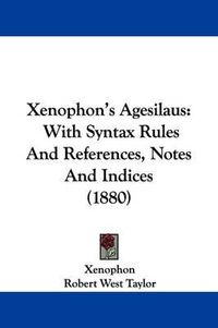 Cover image for Xenophon's Agesilaus: With Syntax Rules and References, Notes and Indices (1880)