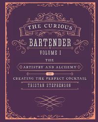 Cover image for The Curious Bartender Volume 1: The Artistry and Alchemy of Creating the Perfect Cocktail