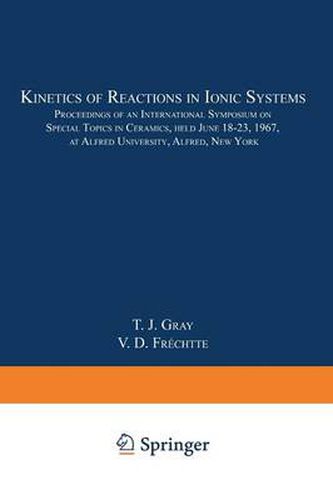 Kinetics of Reactions in Ionic Systems: Proceedings of an International Symposium on Special Topics in Ceramics, held June 18-23, 1967, at Alfred University, Alfred, New York