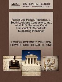 Cover image for Robert Lee Parker, Petitioner, V. South Louisiana Contractors, Inc., et al. U.S. Supreme Court Transcript of Record with Supporting Pleadings