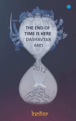 Cover image for The end of time is here: Dashavtar and 2012: Dashavtar and 2012Lucifer: Dashavtar and 2012