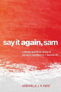 Cover image for Say It Again, Sam: A Literary and Filmic Study of Narrative Repetition in 1 Samuel 28