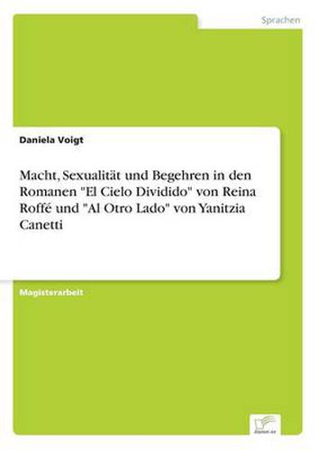 Cover image for Macht, Sexualitat und Begehren in den Romanen El Cielo Dividido von Reina Roffe und Al Otro Lado von Yanitzia Canetti