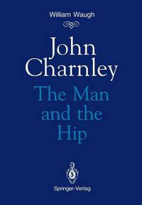 Cover image for John Charnley: The Man and the Hip