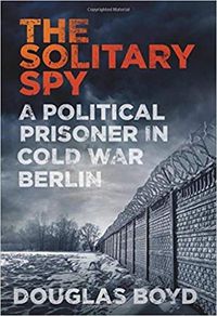 Cover image for The Solitary Spy: A Political Prisoner in Cold War Berlin