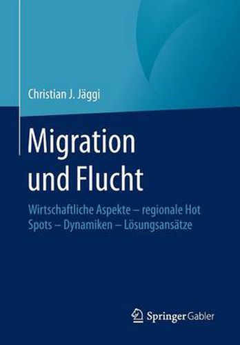 Cover image for Migration und Flucht: Wirtschaftliche Aspekte - regionale Hot Spots - Dynamiken - Loesungsansatze