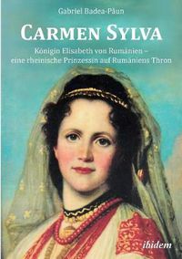 Cover image for Carmen Sylva: K nigin Elisabeth von Rum nien - eine rheinische Prinzessin auf Rum niens Thron.