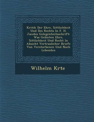 Cover image for Kritik Der Ehre, Sittlichkeit Und Des Rechts in F. H. Jacobis Gelegenheitsschrift: Was Gebieten Ehre, Sittlichkeit Und Recht in Absicht Vertraulicher Briefe Von Verstorbenen Und Noch Lebenden