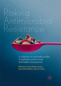 Cover image for Risking Antimicrobial Resistance: A collection of one-health studies of antibiotics and its social and health consequences