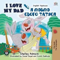 Cover image for I Love My Dad (English Ukrainian Bilingual Book for Kids)