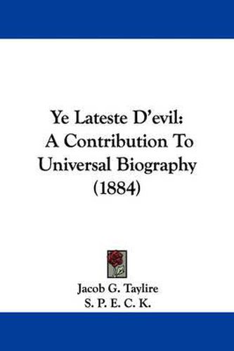 Cover image for Ye Lateste D'Evil: A Contribution to Universal Biography (1884)