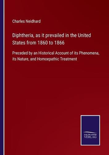 Cover image for Diphtheria, as it prevailed in the United States from 1860 to 1866: Preceded by an Historical Account of its Phenomena, its Nature, and Homoepathic Treatment