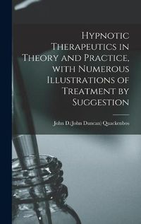 Cover image for Hypnotic Therapeutics in Theory and Practice, With Numerous Illustrations of Treatment by Suggestion