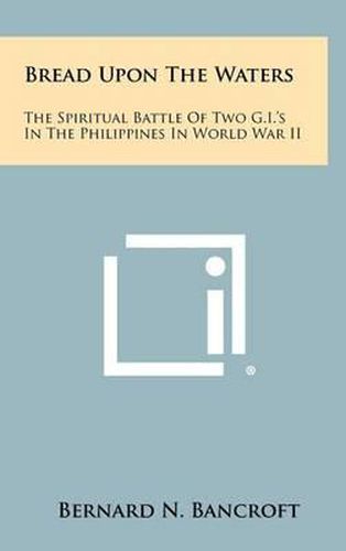 Cover image for Bread Upon the Waters: The Spiritual Battle of Two G.I.'s in the Philippines in World War II