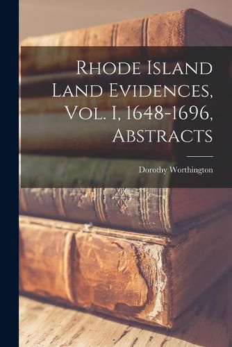 Cover image for Rhode Island Land Evidences, vol. I, 1648-1696, Abstracts