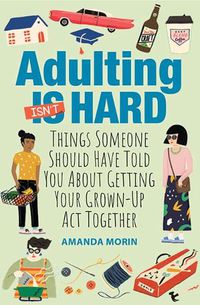 Cover image for Adulting Made Easy: Things Someone Should Have Told You About Getting Your Grown-Up Act Together