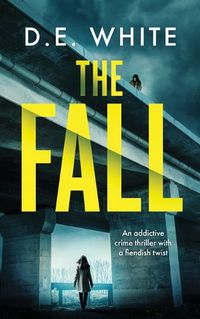 Cover image for THE FALL an addictive crime thriller with a fiendish twist