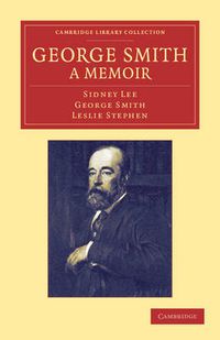 Cover image for George Smith, a Memoir: With Some Pages of Autobiography