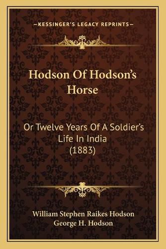 Hodson of Hodson's Horse: Or Twelve Years of a Soldier's Life in India (1883)