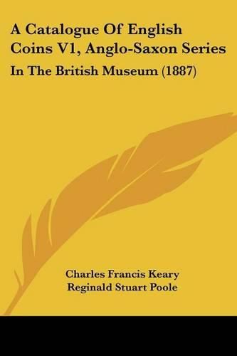 A Catalogue of English Coins V1, Anglo-Saxon Series: In the British Museum (1887)