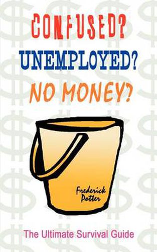 Cover image for Confused? Unemployed? No Money?: the Ultimate Survival Guide: The Ultimate Survival Guide