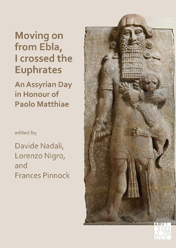 Cover image for Moving on from Ebla, I crossed the Euphrates: An Assyrian Day in Honour of Paolo Matthiae