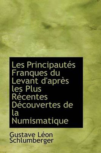 Les Principautes Franques Du Levant D'apres Les Plus Recentes Decouvertes De La Numismatique