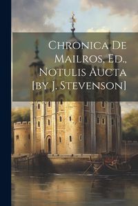 Cover image for Chronica De Mailros, Ed., Notulis Aucta [by J. Stevenson]