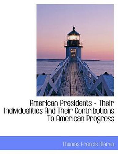 Cover image for American Presidents - Their Individualities and Their Contributions to American Progress