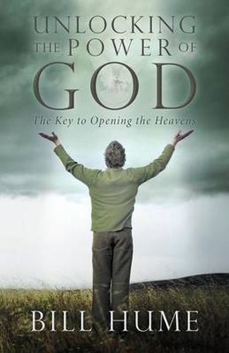 Cover image for Unlocking the Power of God: The Key to Opening the Heavens