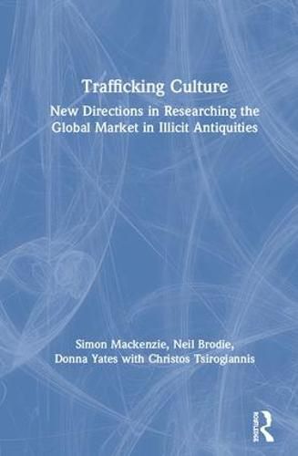 Trafficking Culture: New Directions in Researching the Global Market in Illicit Antiquities