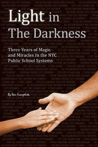 Cover image for Light in The Darkness: Three Years of Magic and Miracles in the NYC Public School System