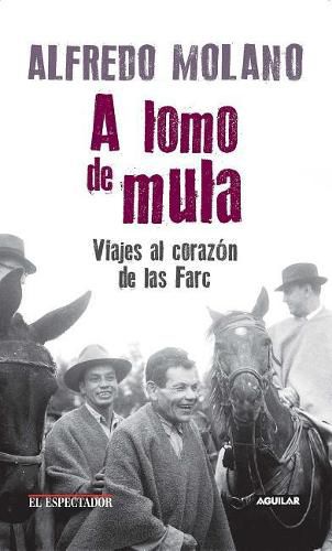 Cover image for A lomo de mula / On the Mule's Back: Journeys to the Heart of the FARC: Viajes al corazon de las Farc