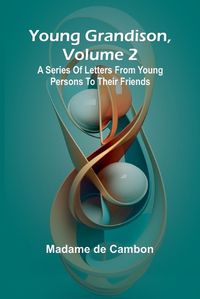 Cover image for Young Grandison, volume 2 A series of letters from young persons to their friends