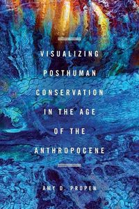 Cover image for Visualizing Posthuman Conservation in the Age of the Anthropocene