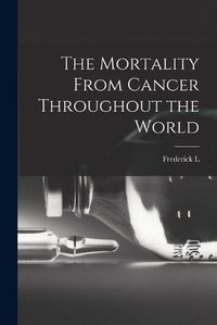 Cover image for The Mortality From Cancer Throughout the World