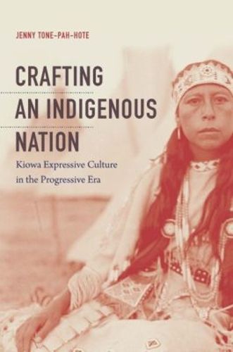 Crafting an Indigenous Nation: Kiowa Expressive Culture in the Progressive Era