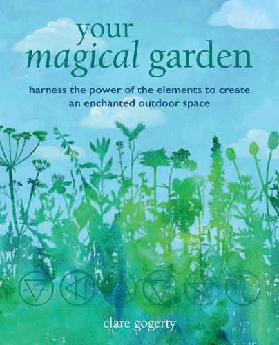 Cover image for Your Magical Garden: Harness the Power of the Elements to Create an Enchanted Outdoor Space