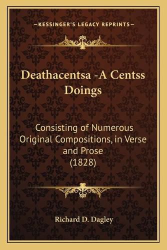 Cover image for Deathacentsa -A Centss Doings: Consisting of Numerous Original Compositions, in Verse and Prose (1828)