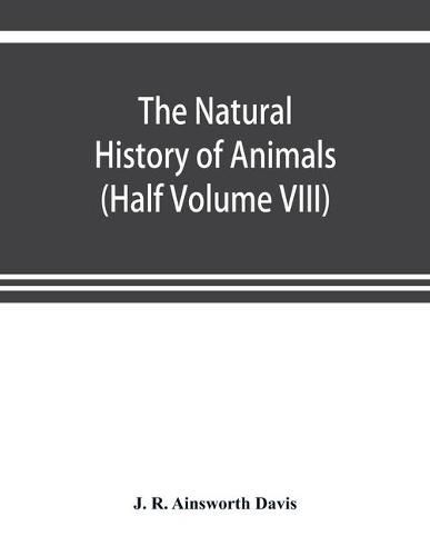 Cover image for The natural history of animals: the animal life of the world in its various aspects and relations (Half Volume VIII)